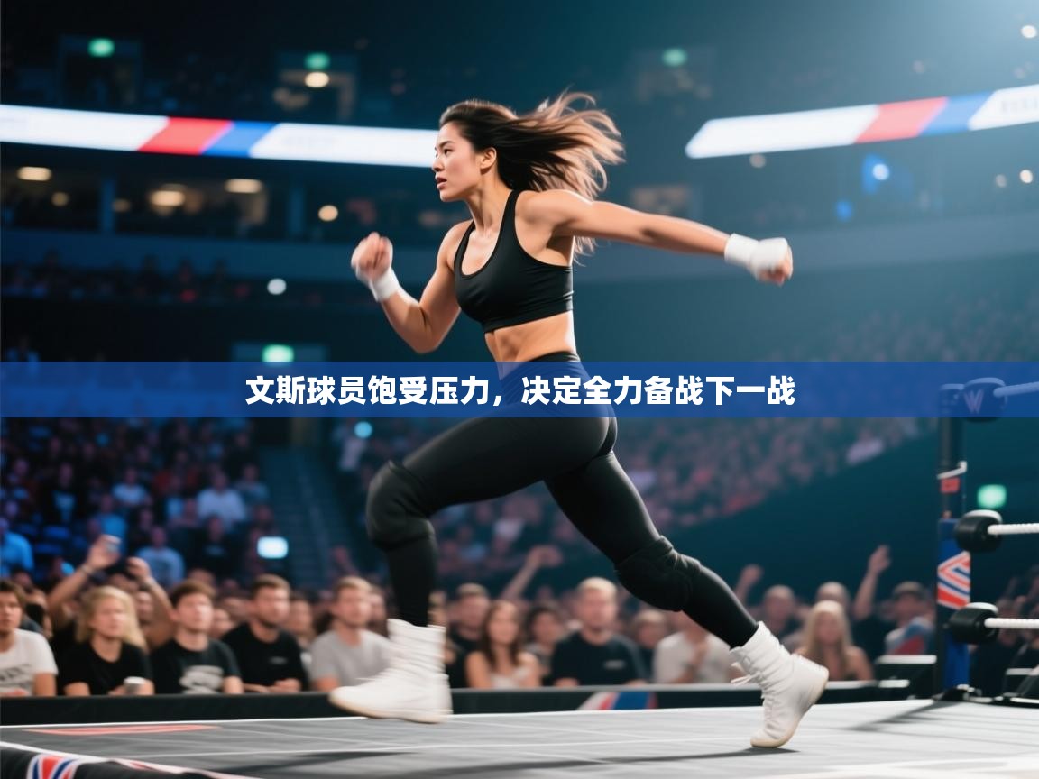 文斯球员饱受压力,决定全力备战下一战 第1张